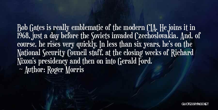 Roger Morris Quotes: Bob Gates Is Really Emblematic Of The Modern Cia. He Joins It In 1968, Just A Day Before The Soviets