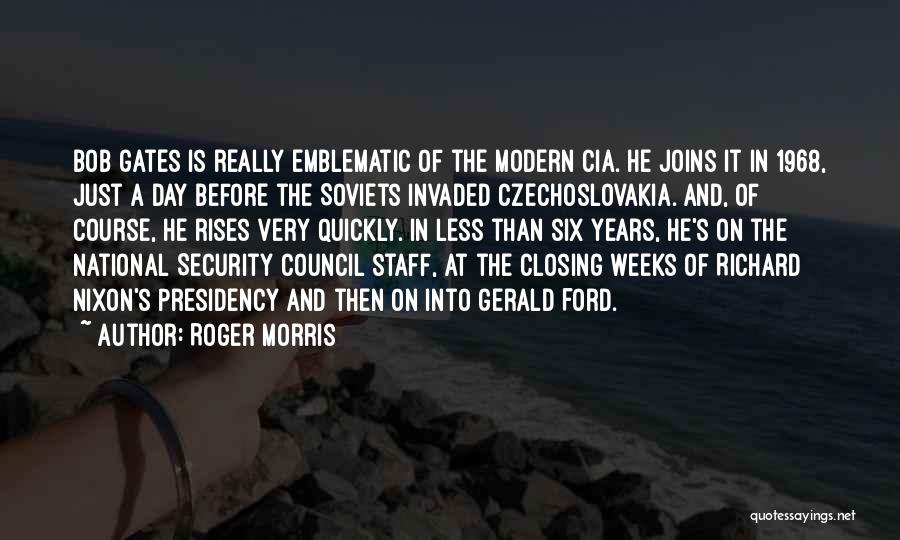 Roger Morris Quotes: Bob Gates Is Really Emblematic Of The Modern Cia. He Joins It In 1968, Just A Day Before The Soviets