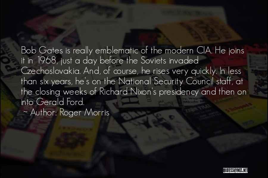 Roger Morris Quotes: Bob Gates Is Really Emblematic Of The Modern Cia. He Joins It In 1968, Just A Day Before The Soviets