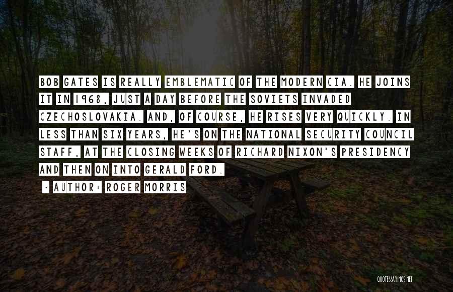 Roger Morris Quotes: Bob Gates Is Really Emblematic Of The Modern Cia. He Joins It In 1968, Just A Day Before The Soviets