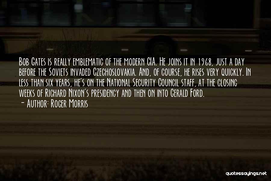 Roger Morris Quotes: Bob Gates Is Really Emblematic Of The Modern Cia. He Joins It In 1968, Just A Day Before The Soviets