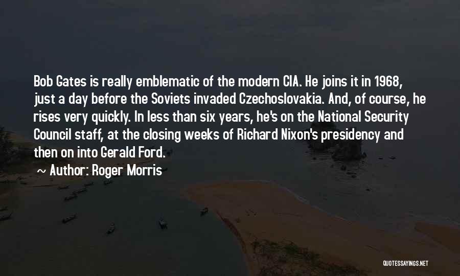 Roger Morris Quotes: Bob Gates Is Really Emblematic Of The Modern Cia. He Joins It In 1968, Just A Day Before The Soviets