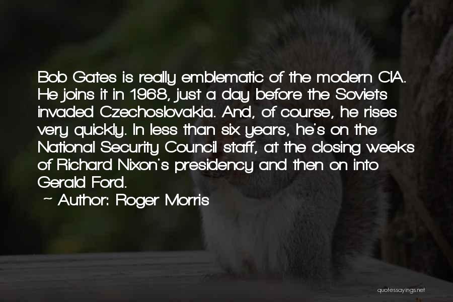 Roger Morris Quotes: Bob Gates Is Really Emblematic Of The Modern Cia. He Joins It In 1968, Just A Day Before The Soviets