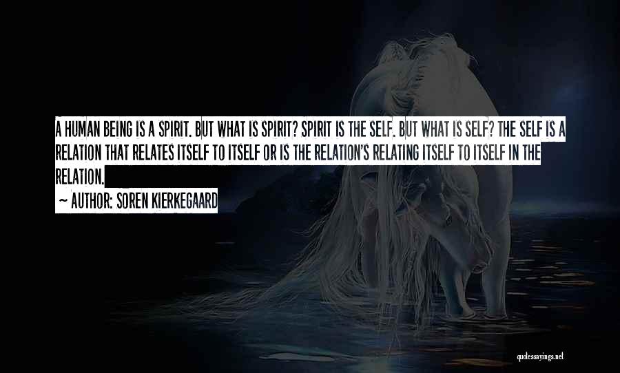 Soren Kierkegaard Quotes: A Human Being Is A Spirit. But What Is Spirit? Spirit Is The Self. But What Is Self? The Self