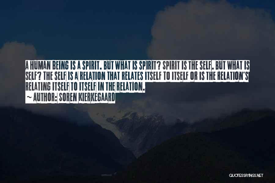 Soren Kierkegaard Quotes: A Human Being Is A Spirit. But What Is Spirit? Spirit Is The Self. But What Is Self? The Self