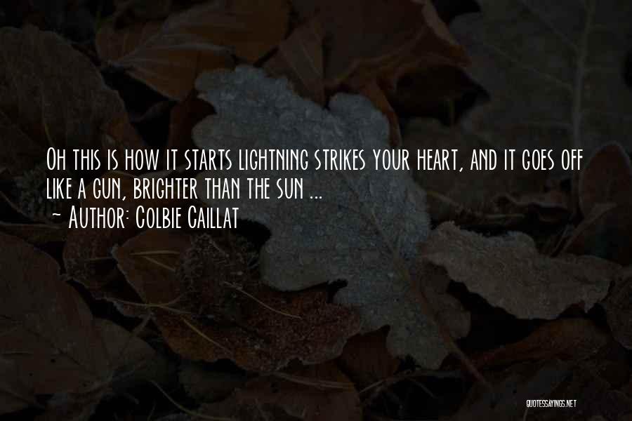 Colbie Caillat Quotes: Oh This Is How It Starts Lightning Strikes Your Heart, And It Goes Off Like A Gun, Brighter Than The