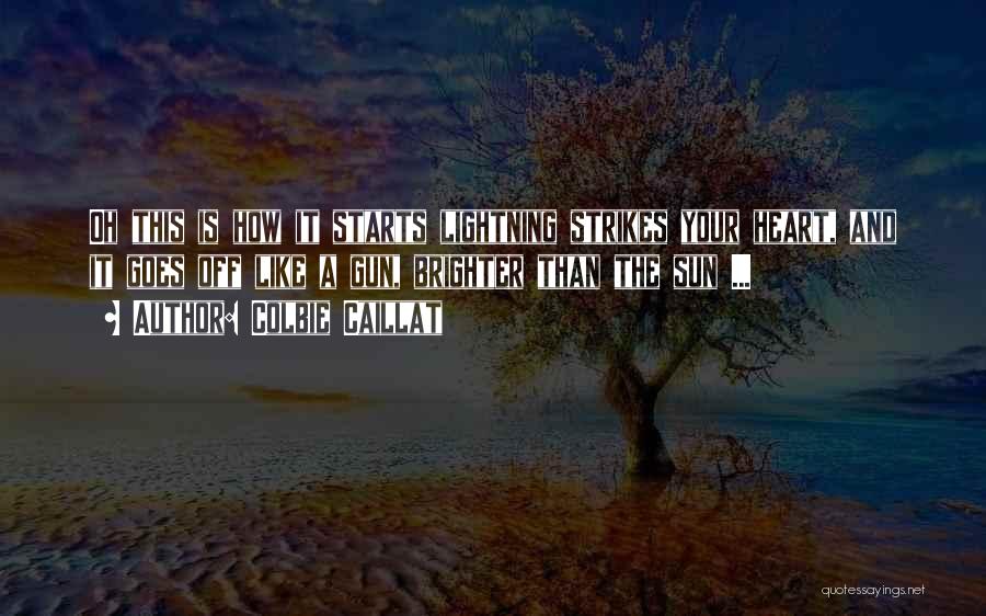 Colbie Caillat Quotes: Oh This Is How It Starts Lightning Strikes Your Heart, And It Goes Off Like A Gun, Brighter Than The