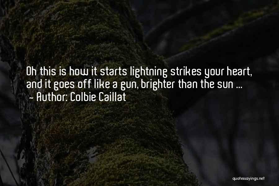 Colbie Caillat Quotes: Oh This Is How It Starts Lightning Strikes Your Heart, And It Goes Off Like A Gun, Brighter Than The