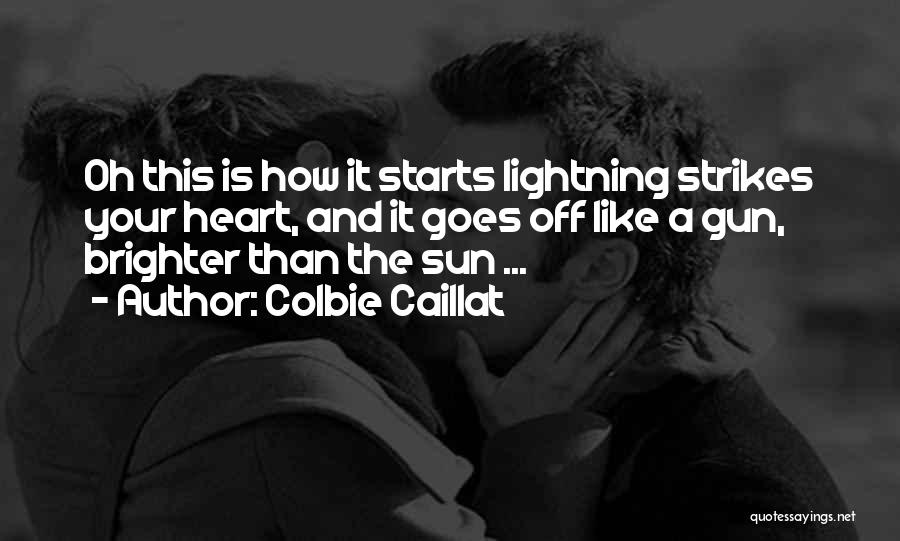 Colbie Caillat Quotes: Oh This Is How It Starts Lightning Strikes Your Heart, And It Goes Off Like A Gun, Brighter Than The
