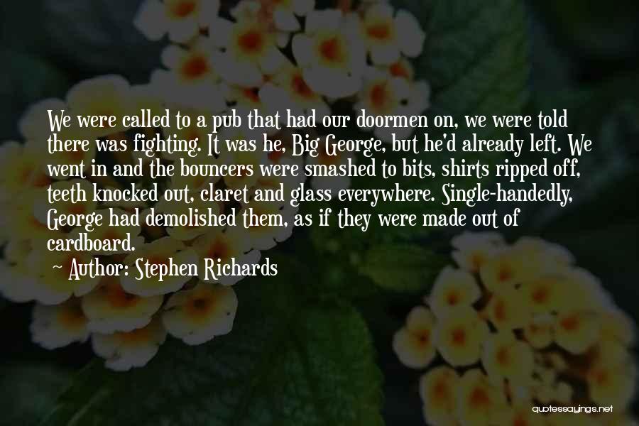 Stephen Richards Quotes: We Were Called To A Pub That Had Our Doormen On, We Were Told There Was Fighting. It Was He,