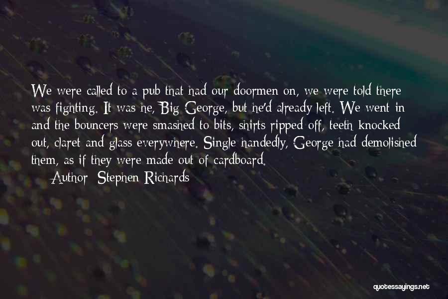 Stephen Richards Quotes: We Were Called To A Pub That Had Our Doormen On, We Were Told There Was Fighting. It Was He,