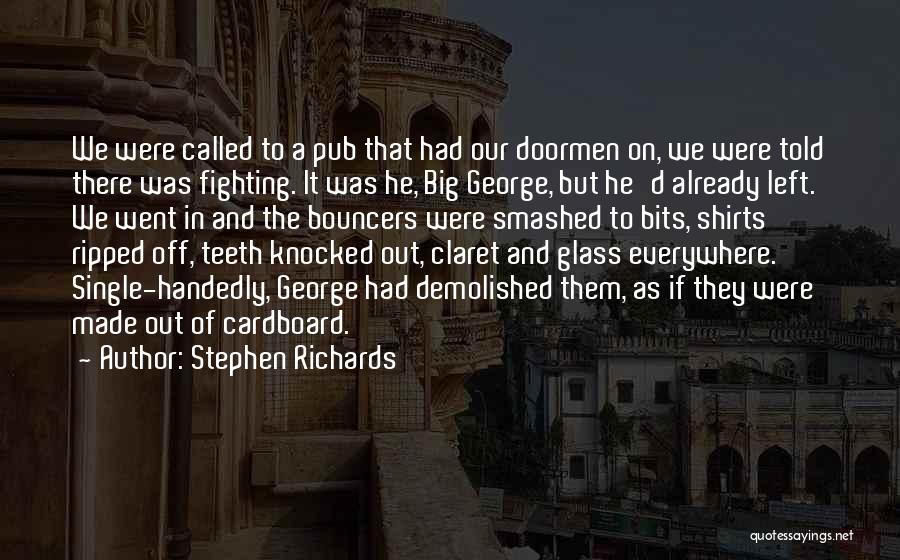 Stephen Richards Quotes: We Were Called To A Pub That Had Our Doormen On, We Were Told There Was Fighting. It Was He,