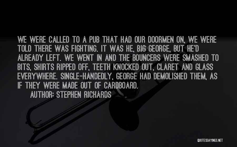 Stephen Richards Quotes: We Were Called To A Pub That Had Our Doormen On, We Were Told There Was Fighting. It Was He,