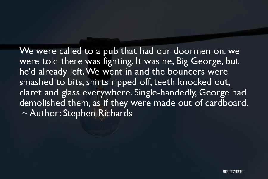 Stephen Richards Quotes: We Were Called To A Pub That Had Our Doormen On, We Were Told There Was Fighting. It Was He,