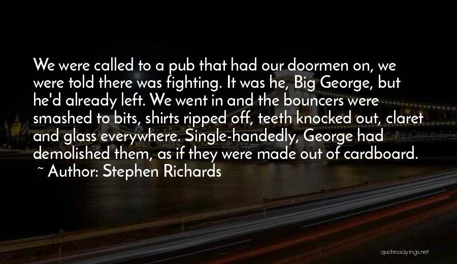 Stephen Richards Quotes: We Were Called To A Pub That Had Our Doormen On, We Were Told There Was Fighting. It Was He,