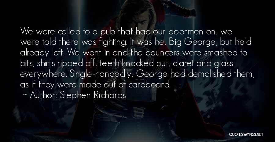 Stephen Richards Quotes: We Were Called To A Pub That Had Our Doormen On, We Were Told There Was Fighting. It Was He,