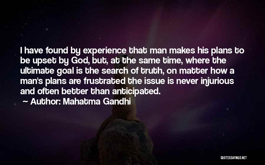 Mahatma Gandhi Quotes: I Have Found By Experience That Man Makes His Plans To Be Upset By God, But, At The Same Time,