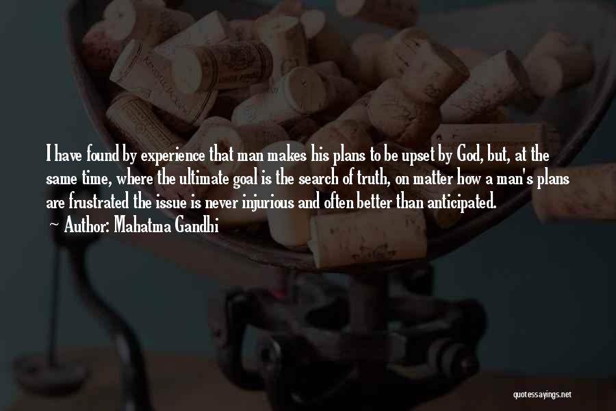 Mahatma Gandhi Quotes: I Have Found By Experience That Man Makes His Plans To Be Upset By God, But, At The Same Time,