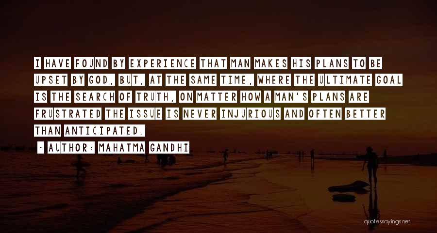Mahatma Gandhi Quotes: I Have Found By Experience That Man Makes His Plans To Be Upset By God, But, At The Same Time,
