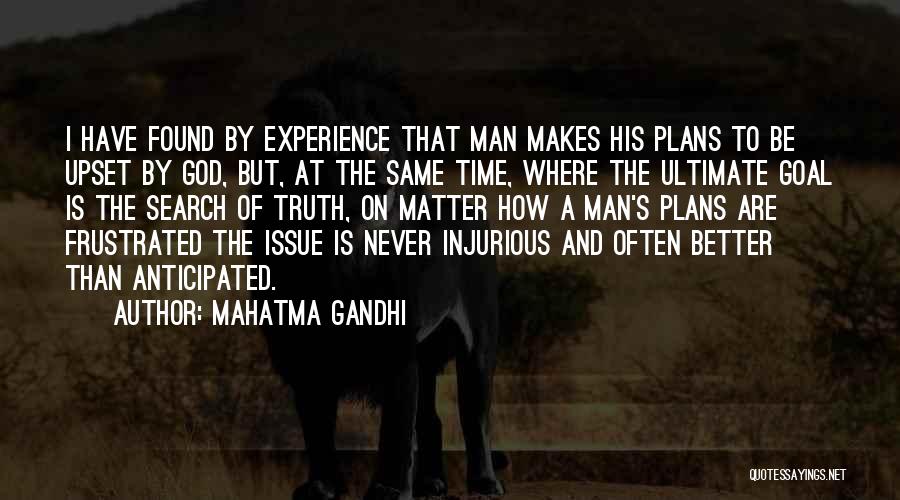 Mahatma Gandhi Quotes: I Have Found By Experience That Man Makes His Plans To Be Upset By God, But, At The Same Time,