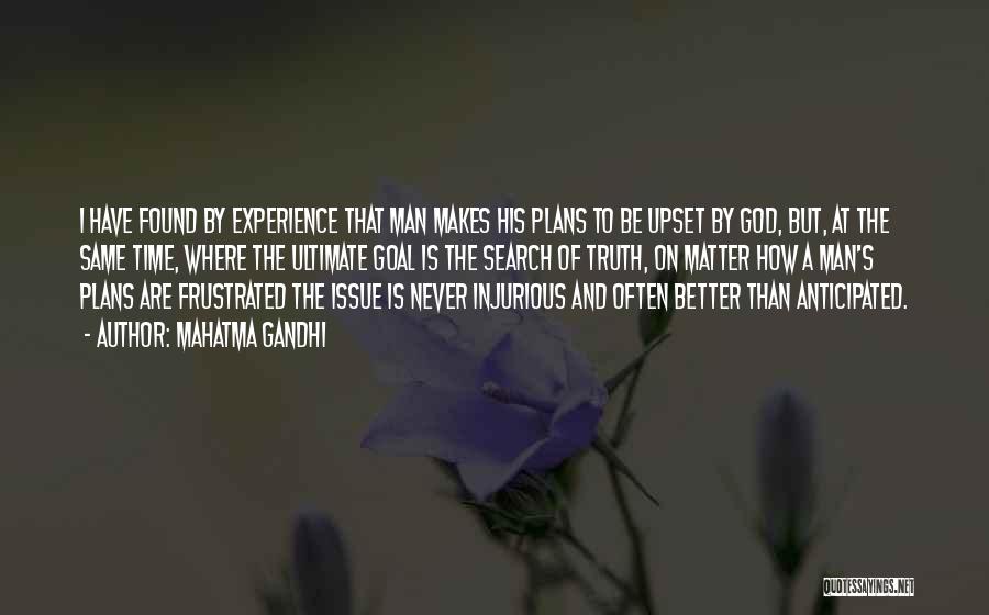 Mahatma Gandhi Quotes: I Have Found By Experience That Man Makes His Plans To Be Upset By God, But, At The Same Time,
