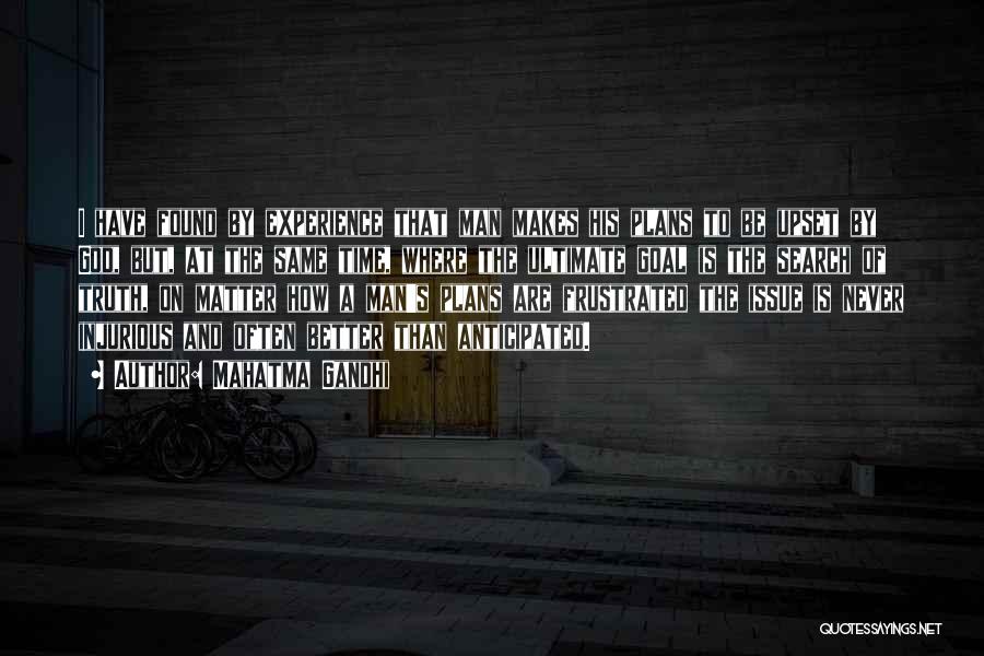 Mahatma Gandhi Quotes: I Have Found By Experience That Man Makes His Plans To Be Upset By God, But, At The Same Time,