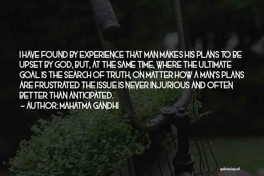 Mahatma Gandhi Quotes: I Have Found By Experience That Man Makes His Plans To Be Upset By God, But, At The Same Time,