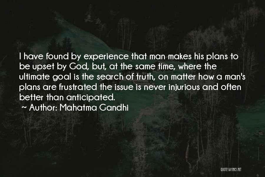 Mahatma Gandhi Quotes: I Have Found By Experience That Man Makes His Plans To Be Upset By God, But, At The Same Time,