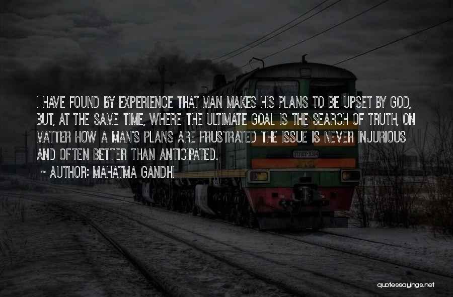 Mahatma Gandhi Quotes: I Have Found By Experience That Man Makes His Plans To Be Upset By God, But, At The Same Time,