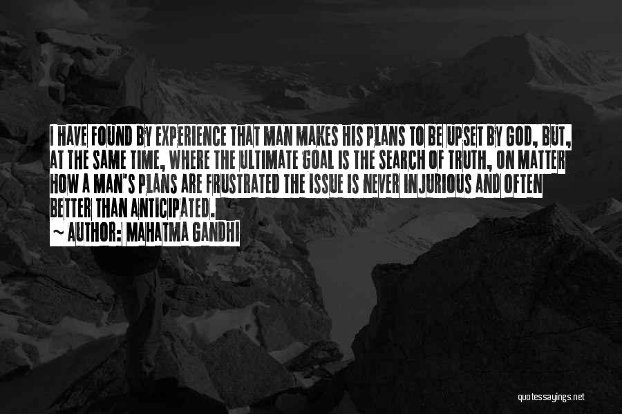 Mahatma Gandhi Quotes: I Have Found By Experience That Man Makes His Plans To Be Upset By God, But, At The Same Time,