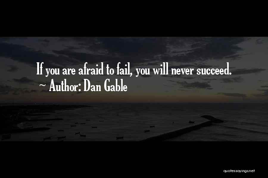 Dan Gable Quotes: If You Are Afraid To Fail, You Will Never Succeed.