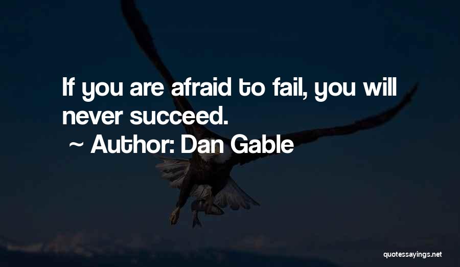 Dan Gable Quotes: If You Are Afraid To Fail, You Will Never Succeed.