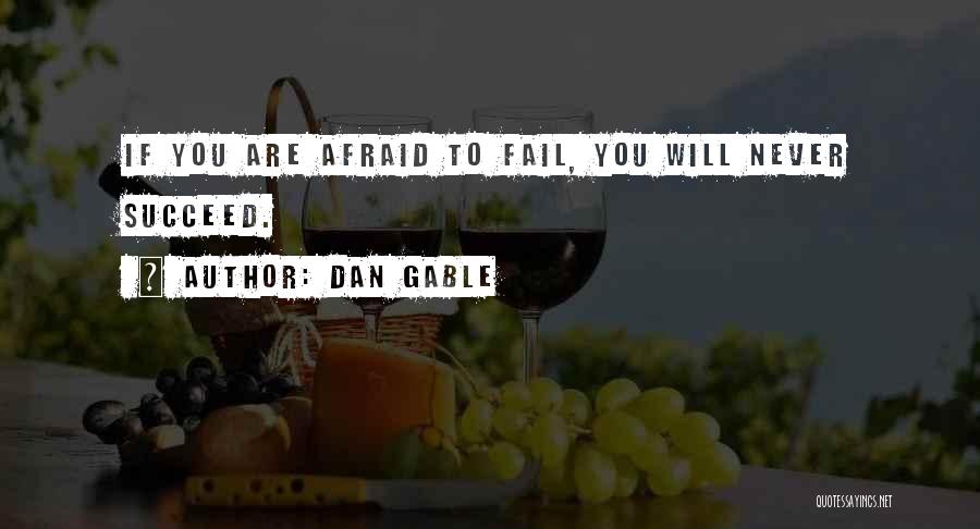 Dan Gable Quotes: If You Are Afraid To Fail, You Will Never Succeed.