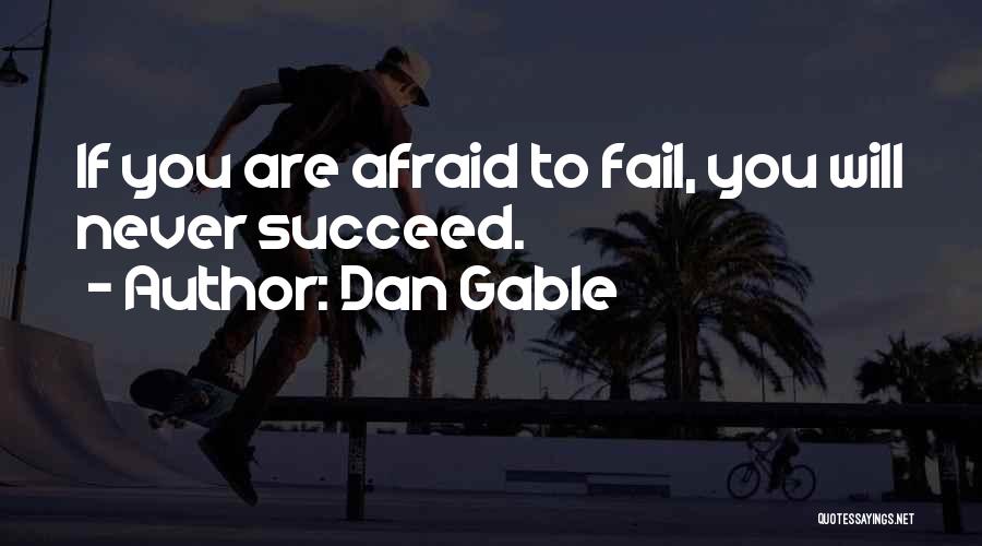 Dan Gable Quotes: If You Are Afraid To Fail, You Will Never Succeed.