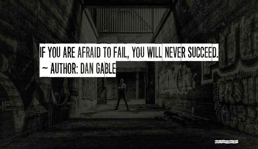 Dan Gable Quotes: If You Are Afraid To Fail, You Will Never Succeed.