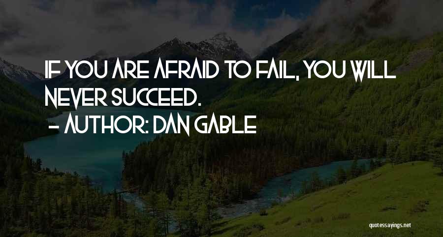 Dan Gable Quotes: If You Are Afraid To Fail, You Will Never Succeed.