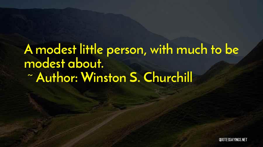 Winston S. Churchill Quotes: A Modest Little Person, With Much To Be Modest About.
