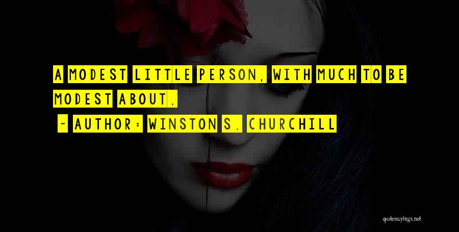 Winston S. Churchill Quotes: A Modest Little Person, With Much To Be Modest About.