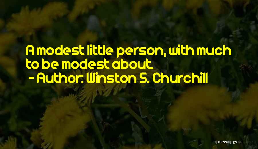 Winston S. Churchill Quotes: A Modest Little Person, With Much To Be Modest About.