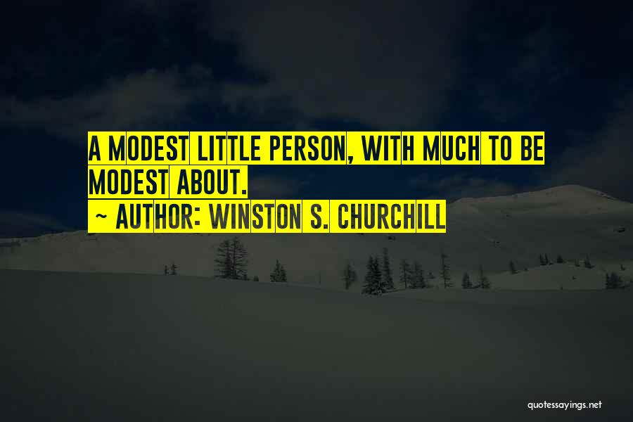 Winston S. Churchill Quotes: A Modest Little Person, With Much To Be Modest About.