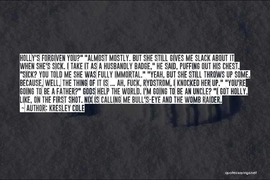 Kresley Cole Quotes: Holly's Forgiven You? Almost Mostly. But She Still Gives Me Slack About It When She's Sick. I Take It As