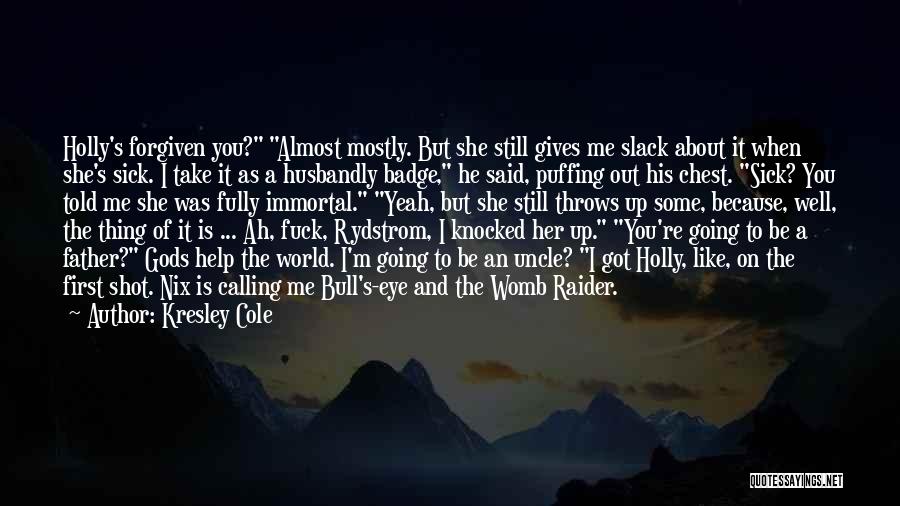 Kresley Cole Quotes: Holly's Forgiven You? Almost Mostly. But She Still Gives Me Slack About It When She's Sick. I Take It As