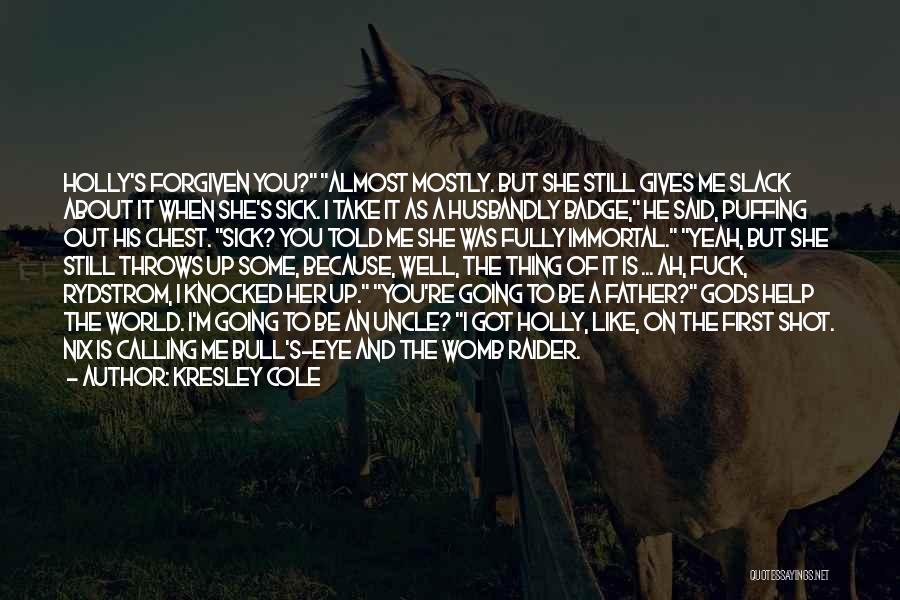 Kresley Cole Quotes: Holly's Forgiven You? Almost Mostly. But She Still Gives Me Slack About It When She's Sick. I Take It As