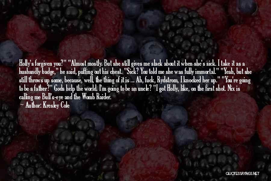 Kresley Cole Quotes: Holly's Forgiven You? Almost Mostly. But She Still Gives Me Slack About It When She's Sick. I Take It As