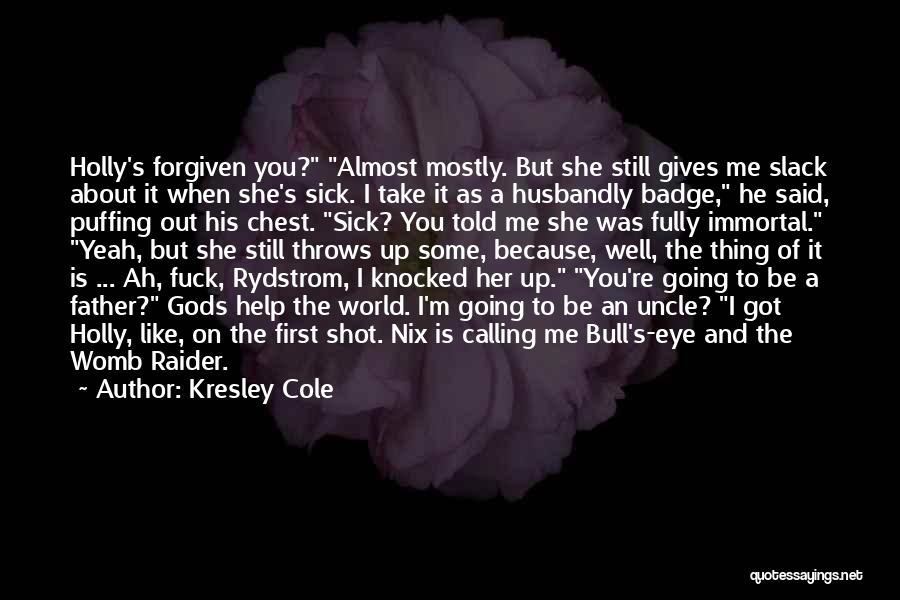 Kresley Cole Quotes: Holly's Forgiven You? Almost Mostly. But She Still Gives Me Slack About It When She's Sick. I Take It As