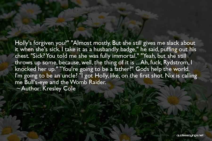 Kresley Cole Quotes: Holly's Forgiven You? Almost Mostly. But She Still Gives Me Slack About It When She's Sick. I Take It As