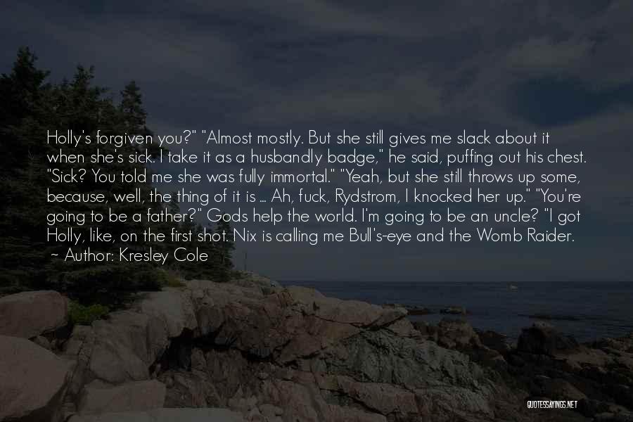 Kresley Cole Quotes: Holly's Forgiven You? Almost Mostly. But She Still Gives Me Slack About It When She's Sick. I Take It As