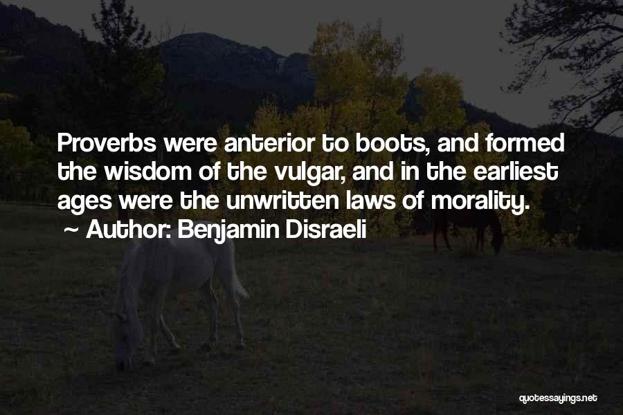 Benjamin Disraeli Quotes: Proverbs Were Anterior To Boots, And Formed The Wisdom Of The Vulgar, And In The Earliest Ages Were The Unwritten