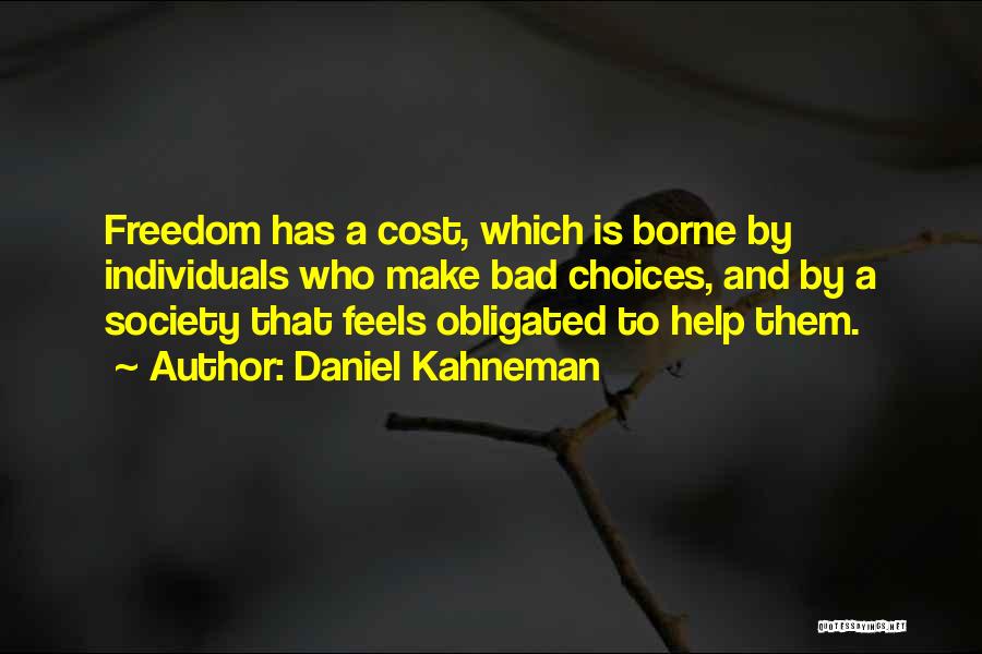 Daniel Kahneman Quotes: Freedom Has A Cost, Which Is Borne By Individuals Who Make Bad Choices, And By A Society That Feels Obligated