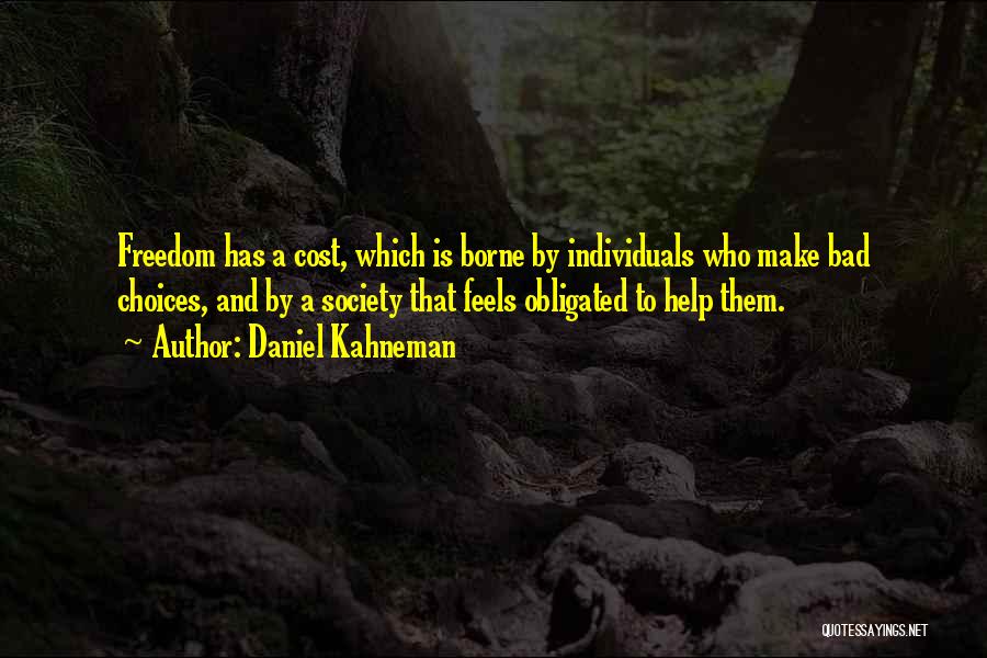 Daniel Kahneman Quotes: Freedom Has A Cost, Which Is Borne By Individuals Who Make Bad Choices, And By A Society That Feels Obligated